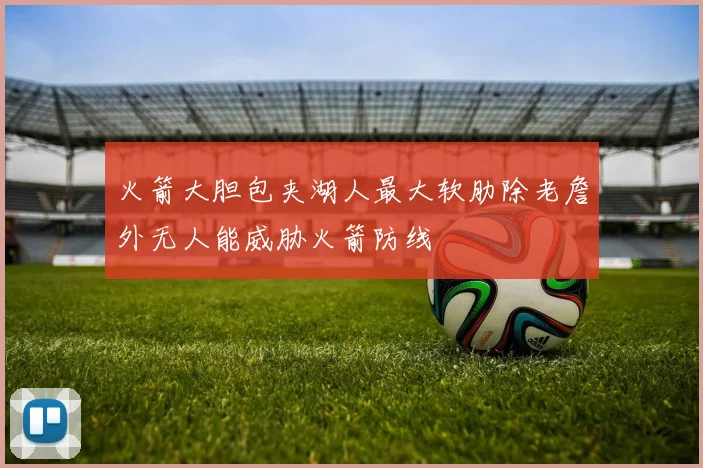 火箭大胆包夹湖人最大软肋除老詹外无人能威胁火箭防线
